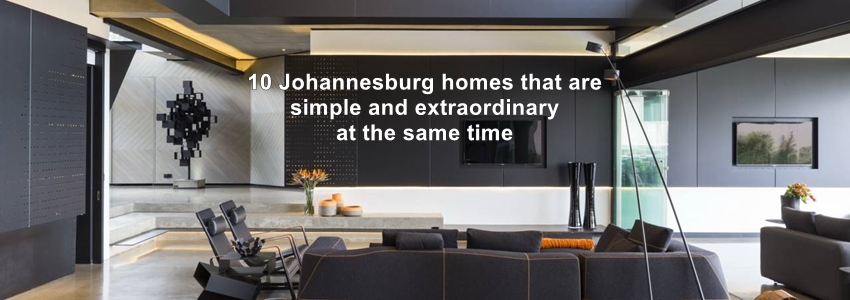 You are currently viewing 10 Johannesburg homes that are simple and extraordinary at the same time